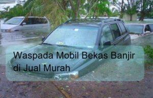 Waspada Mobil Bekas Banjir di Jual Murah